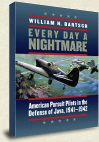 Every Day a Nightmare: American Pursuit Pilots in the Defense of Java, 1941-1942,Historian William H Bartsch, Author, Pacific War