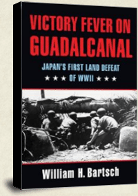 Victory Fever on the Tenaru: Japan's First Land Defeat of World War II, Historian William H Bartsch, Author, Pacific War
